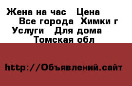 Жена на час › Цена ­ 3 000 - Все города, Химки г. Услуги » Для дома   . Томская обл.